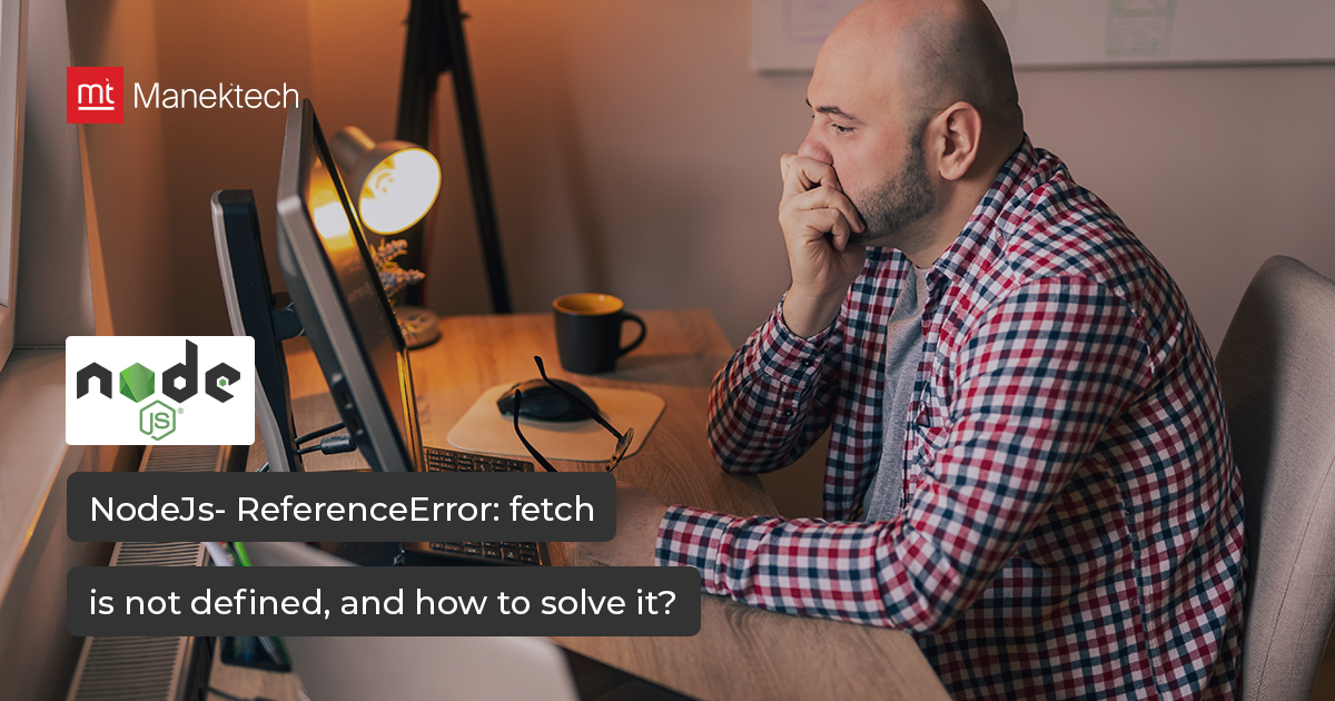 Nodejs- ReferenceError: Fetch Is Not Defined, And How To Solve It?