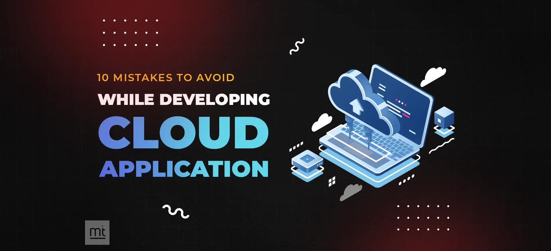 Top 10 Mistakes to Avoid while Developing Cloud Application