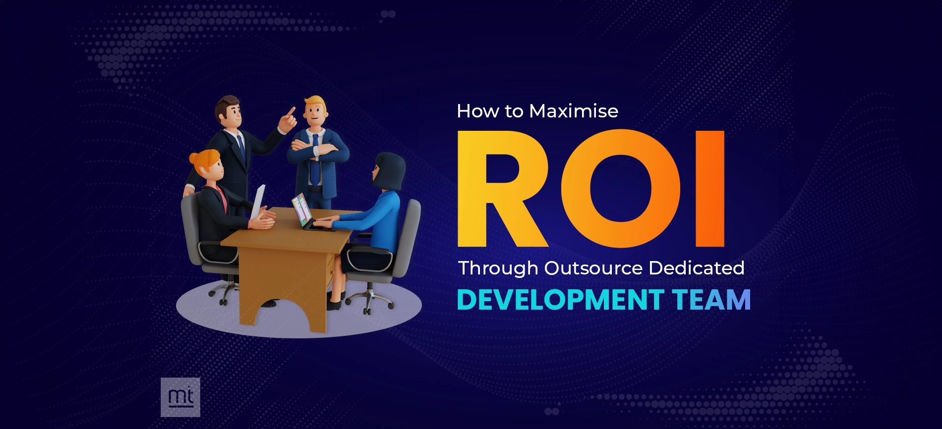 Maximize ROI with Outsource Dedicated Development Team: A Complete Guide